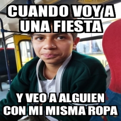 Meme Personalizado - cuando voy a una fiesta y veo a alguien con mi ...