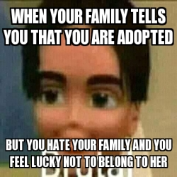 Meme Personalizado - When your family tells you that you ...