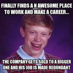 Meme Bad Luck Brian - Finally finds a n awesome place to work and make ...