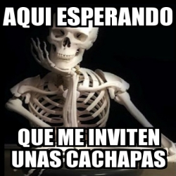 Meme Personalizado - Aqui esperando Que me inviten unas cachapas - 31206610