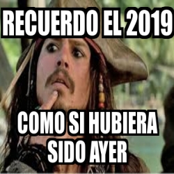 Meme Personalizado - recuerdo el 2019 como si hubiera sido ayer - 31224136