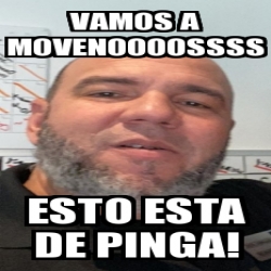 Meme Personalizado Vamos A Movenoooossss Esto Esta De Pinga