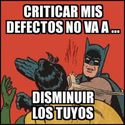 Meme Batman slaps Robin - Criticar mis defectos no va a ... disminuir ...