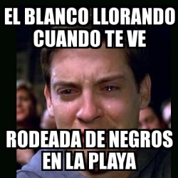 Meme crying peter parker - El blanco llorando cuando te ve Rodeada de ...
