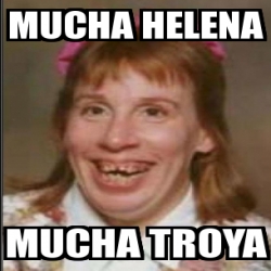 Meme Personalizado Mucha Helena Mucha Troya