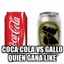 Meme Personalizado - Coca cola vs gallo quien gana like - 31278291