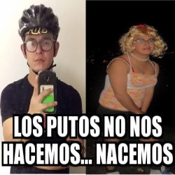 Meme Personalizado Los Putos No Nos Hacemos Nacemos