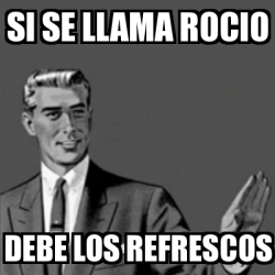Meme Correction Guy - Si se llama Rocio Debe los Refrescos - 31030791