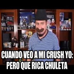 Meme Personalizado - cuando veo a mi crush yo: pero que rica chuleta ...