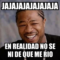 Meme Yo Dawg JAJAJAJAJajajaja En Realidad No Se Ni De Que Me Rio