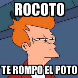 Meme Futurama Fry - Rocoto Te rompo el poto - 31329275