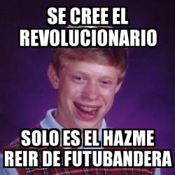 Meme Bad Luck Brian Se Cree El Revolucionario Solo Es El Hazme Reir De Futubandera