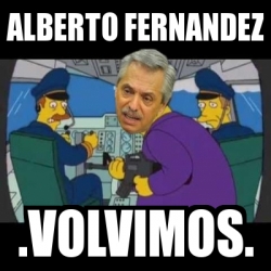 Meme Personalizado - alberto fernandez .volvimos. - 31341324