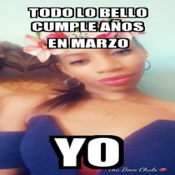 Meme Personalizado Todo lo bello cumple aÃos en marzo Yo