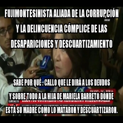 Meme Personalizado - FUJIMONTESINISTA ALIADA DE LA CORRUPCIÓN Y LA ...