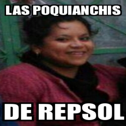 Meme Personalizado - Las poquianchis De repsol - 31377556