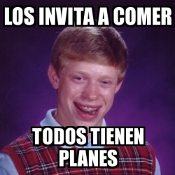 Meme Bad Luck Brian Los Invita A Comer Todos Tienen Planes