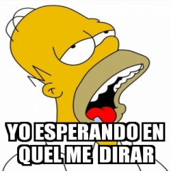 Meme Personalizado - Yo esperando en quel me dirar - 31398341