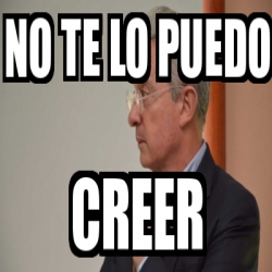 Meme Personalizado - No te lo puedo Creer - 31428229