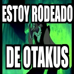 Meme Personalizado - estoy rodeado de otakus - 31445106