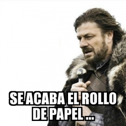 Meme Prepare Yourself - se acaba el rollo de papel ... - 31475467
