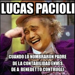 Meme Yao Wonka - lucas pacioli cuando lo NOMBRARON padre de la contabilidad  ENVÃ‰S de a benedetto contrugli - 31478133