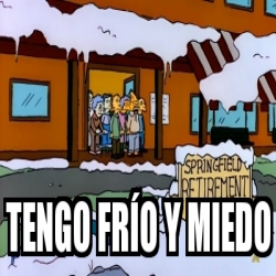 Meme Personalizado - Tengo frío y miedo - 31478220