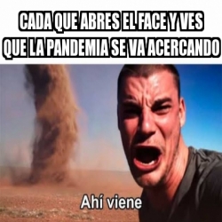 Meme Personalizado Cada Que Abres El Face Y Ves Que La Pandemia Se Va