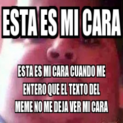 Meme Personalizado Esta Es Mi Cara Esta Es Mi Cara Cuando Me Entero