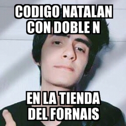 Meme Personalizado - CODIGO NATALAN CON DOBLE N EN LA ...
