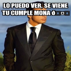 Meme Personalizado - Lo puedo ver, se viene tu cumple Mona ðŸ¤— - 31482786