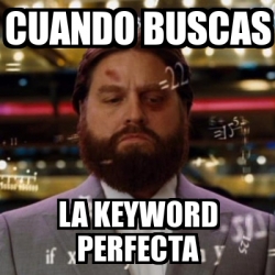 Meme Personalizado - cuando buscas la keyword perfecta - 31489271
