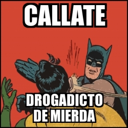 Meme Batman slaps Robin - Callate Drogadicto de mierda - 31517489