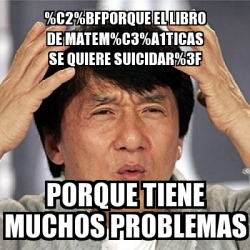 Meme Jackie Chan - %C2%BFPorque el libro de matem%C3%A1ticas se quiere ...