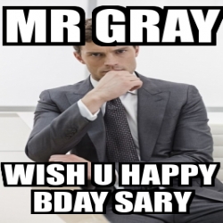 Meme Personalizado - Mr Gray wish u happy bday Sary - 31525075