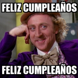 Meme Willy Wonka - feliz cumpleaÃ±os feliz cumpleaÃ±os - 31527964