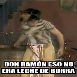 Meme Personalizado Don Ram N Eso No Era Leche De Burra