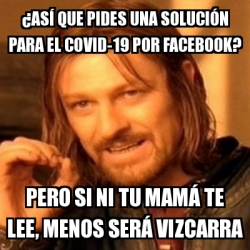 Meme Boromir - ¿ASÍ QUE PIDES UNA SOLUCIÓN PARA EL COVID ...