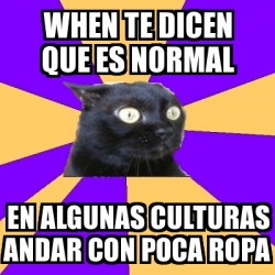 Meme Anxiety Cat - When te dicen que es normal en algunas culturas ...