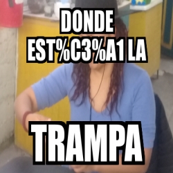 Meme Personalizado - Donde Est%c3%a1 La Trampa - 31568182