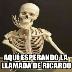 Meme Personalizado Aqu Esperando La Llamada De Ricardo