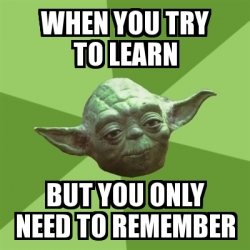 Meme Yoda - When you try to learn but you only need to remember - 31603583