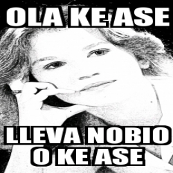 Meme Personalizado Ola Ke Ase Lleva Nobio O Ke Ase