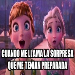 Meme Personalizado - cuando me llama la sorpresa que me ...