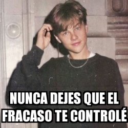 Meme Personalizado - Nunca dejes Que el fracaso te controlÃ© - 31645363