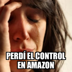 Meme Problems - PERDÍ EL CONTROL EN AMAZON - 31663795