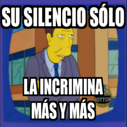 Meme Personalizado Su silencio sólo La incrimina más y más 31680158