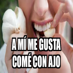 Meme Personalizado A M Me Gusta Com Con Ajo