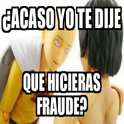 Meme Personalizado Acaso Yo Te Dije Que Hicieras Fraude