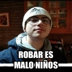 Meme Personalizado - Robar es malo niños - 31706189